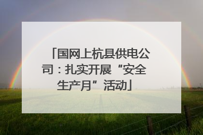 国网上杭县供电公司：扎实开展“安全生产月”活动