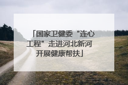 国家卫健委“连心工程”走进河北新河开展健康帮扶