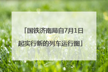 国铁济南局自7月1日起实行新的列车运行图