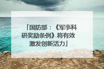 国防部：《军事科研奖励条例》将有效激发创新活力
