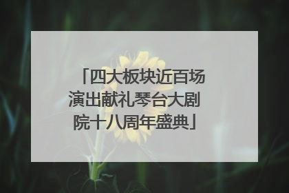 四大板块近百场演出献礼琴台大剧院十八周年盛典