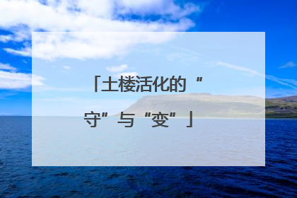 土楼活化的“守”与“变”
