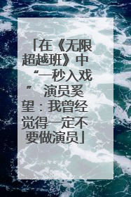 在《无限超越班》中“一秒入戏” 演员奚望：我曾经觉得一定不要做演员