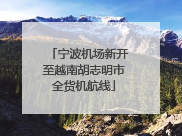 宁波机场新开至越南胡志明市全货机航线