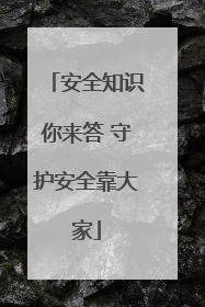 安全知识你来答 守护安全靠大家