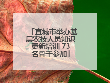 宜城市举办基层农技人员知识更新培训 73名骨干参加