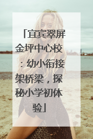 宜宾翠屏金坪中心校：幼小衔接架桥梁，探秘小学初体验