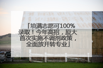 填满志愿可100%录取！今年高招，厦大首次实施不调剂政策，全面放开转专业