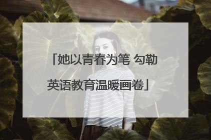 她以青春为笔 勾勒英语教育温暖画卷