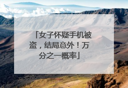 女子怀疑手机被盗，结局意外！万分之一概率
