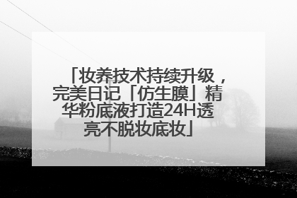 妆养技术持续升级，完美日记「仿生膜」精华粉底液打造24H透亮不脱妆底妆