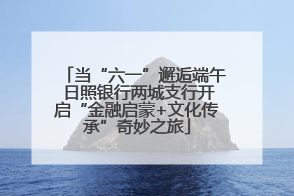 当“六一”邂逅端午 日照银行两城支行开启“金融启蒙+文化传承”奇妙之旅