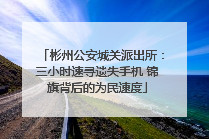 彬州公安城关派出所：三小时速寻遗失手机 锦旗背后的为民速度