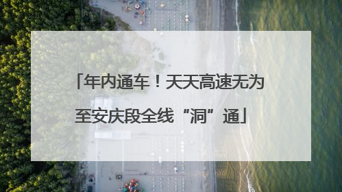 年内通车！天天高速无为至安庆段全线“洞”通