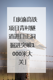 康渝高铁项目青村隧道进口正洞掘进突破1000米大关