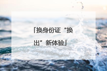 换身份证“换出”新体验
