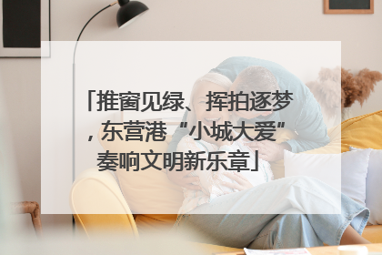 推窗见绿、挥拍逐梦，东营港“小城大爱”奏响文明新乐章