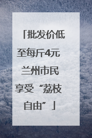 批发价低至每斤4元 兰州市民享受“荔枝自由”