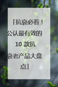 抗衰必看！公认最有效的 10 款抗衰老产品大盘点