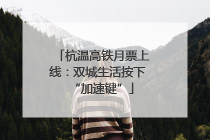 杭温高铁月票上线：双城生活按下“加速键”