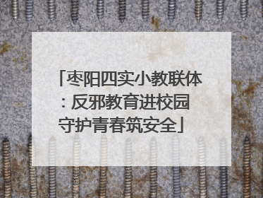 枣阳四实小教联体：反邪教育进校园 守护青春筑安全