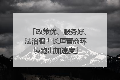 政策优、服务好、法治强！长垣营商环境跑出加速度