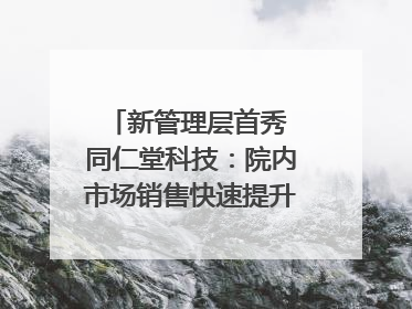 新管理层首秀 同仁堂科技：院内市场销售快速提升 推进不饱和营销｜直击股东会
