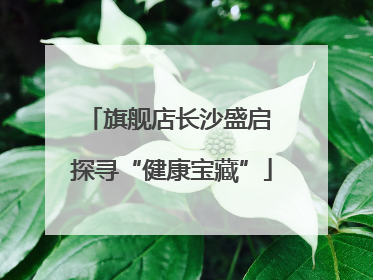 旗舰店长沙盛启 探寻“健康宝藏”