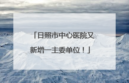 日照市中心医院又新增一主委单位！