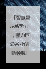 智慧显示新势力，强力巨彩谷亚创新领航