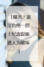 曝光！浙江台州一烈士纪念设施遭人为破坏