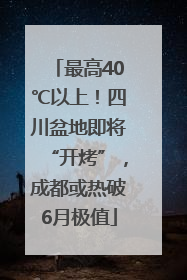 最高40℃以上！四川盆地即将“开烤”，成都或热破6月极值