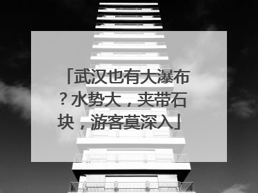 武汉也有大瀑布？水势大，夹带石块，游客莫深入