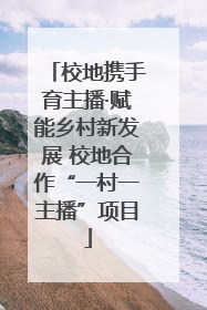 校地携手育主播·赋能乡村新发展 校地合作“一村一主播”项目