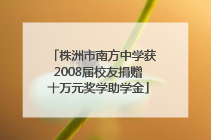 株洲市南方中学获2008届校友捐赠十万元奖学助学金