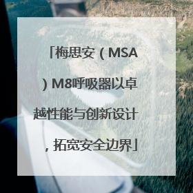 梅思安（MSA）M8呼吸器以卓越性能与创新设计，拓宽安全边界