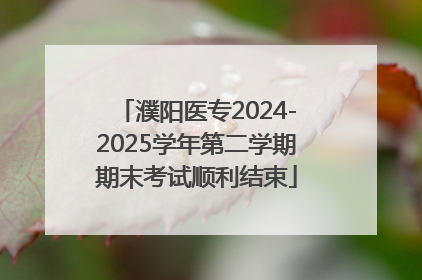 濮阳医专2024-2025学年第二学期期末考试顺利结束