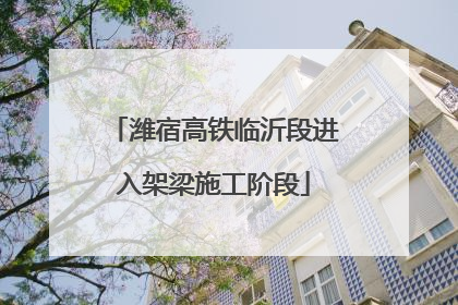 潍宿高铁临沂段进入架梁施工阶段