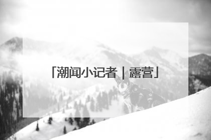 潮闻小记者｜露营