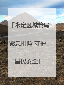 永定区城管局紧急排险 守护居民安全