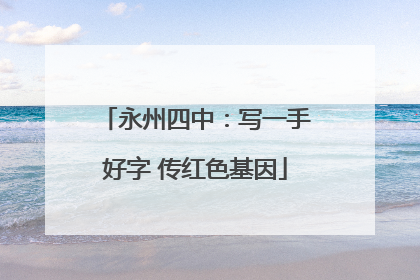 永州四中：写一手好字 传红色基因