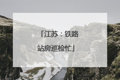 江苏：铁路站房巡检忙