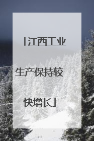 江西工业生产保持较快增长
