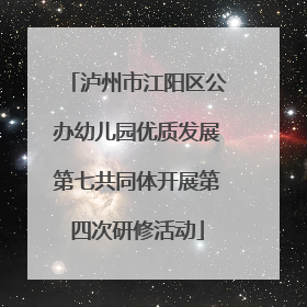 泸州市江阳区公办幼儿园优质发展第七共同体开展第四次研修活动