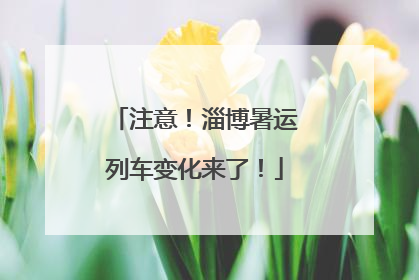 注意！淄博暑运列车变化来了！