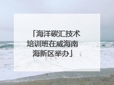 海洋碳汇技术培训班在威海南海新区举办