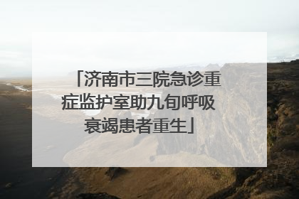 济南市三院急诊重症监护室助九旬呼吸衰竭患者重生