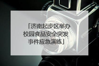 济南起步区举办校园食品安全突发事件应急演练