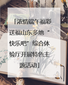浓情端午福彩送福山东多地“快乐吧”综合体验厅开展特色主题活动