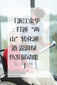 浙江金华：打通“两山”转化通道 澎湃绿色发展动能